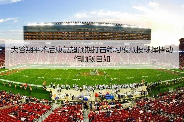 大谷翔平术后康复超预期打击练习模拟投球挥棒动作顺畅自如